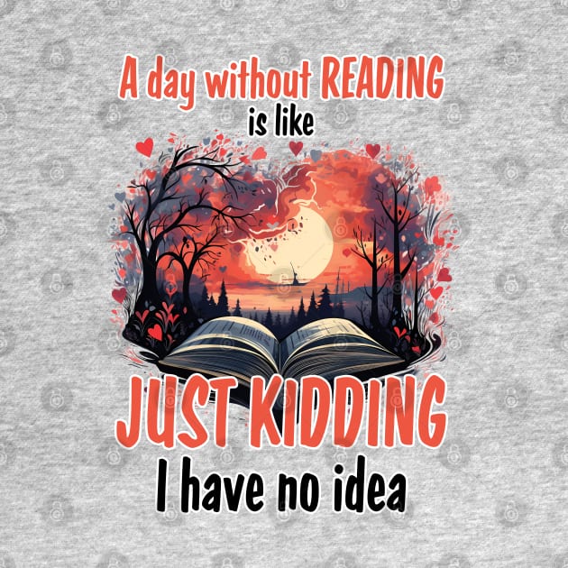 A Day Without Reading Is Like Just Kidding I Have No Idea by PaulJus